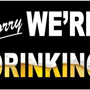 Sorry We're Drinking Sign